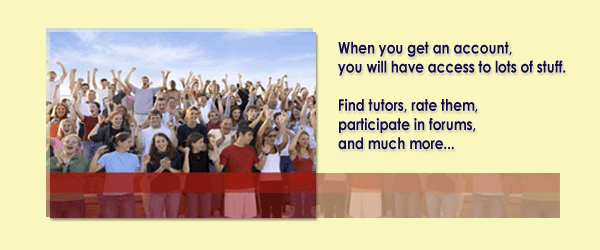 When you get an account, you will have access to lots of stuff. Find tutors, rate them, participate in forums, and much more...